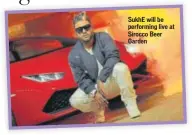  ??  ?? SukhE will be performing live at Sirocco Beer Garden