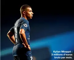  ??  ?? Kylian Mbappé : 3 millions d’euros
bruts par mois.