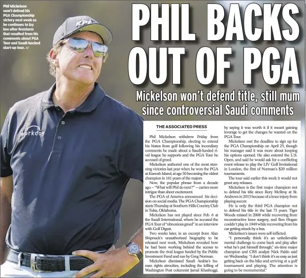  ?? AP ?? Phil Mickelson won’t defend his PGA Championsh­ip victory next week as he continues to lay low after firestorm that resulted from his comments about PGA Tour and Saudi-backed start-up tour.