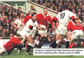  ??  ?? Carling is tackled by Nigel Davies and, above, his first meeting with Jonah Lomu in 1995