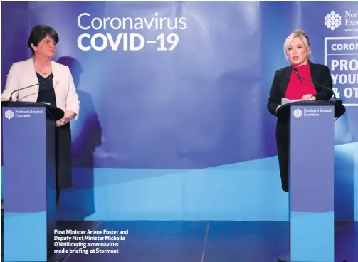  ??  ?? First Minister Arlene Foster and Deputy First Minister Michelle O’neill during a coronaviru­s media briefing at Stormont