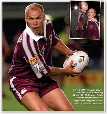 ?? Photos: Anthony Weate and Glenn Barnes ?? LITTLE MASTER: Allan Langer prepares to offload during Origin III in 2001. Inset: Coach Wayne Bennett embraces Langer after the game.
