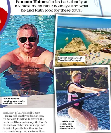  ??  ?? Eamonn sees a vacation as a way to unwind in the sun… His first holiday was to Torralta in Portugal … while Ruth clearly has more sporty ideas in mind!