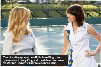  ??  ?? C’est à cette époque que Billie Jean King , bien que mariée à Larry King, est tombée amoureuse de Marilyn Barnett (Andrea Riseboroug­h).