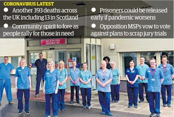  ??  ?? Frontline heroes: NHS Tayside staff who will be leading the fight against coronaviru­s outside the new Covid-19 assessment unit at Ninewells Hospital in Dundee. See pages 2-17 for full coverage of the health crisis.