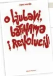  ??  ?? Zbirka kratkih priča Antonele Marušić alias Nora Verde “O ljubavi, batinama i revoluciji” u izdanju Sandorfa