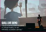  ??  ?? “Quill enables users to paint in virtual reality on an infinitely scalable canvas.” Quill Live Demo