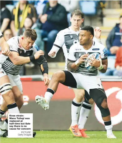  ?? PICTURE: Getty Images ?? Knee strain: Manu Tuilagi was replaced at half-time but Sale say there is no cause for concern