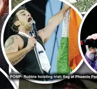  ?? ?? POMP: Robbie hoisting Irish flag at Phoenix Park gig in 2004 and (right) in 2019