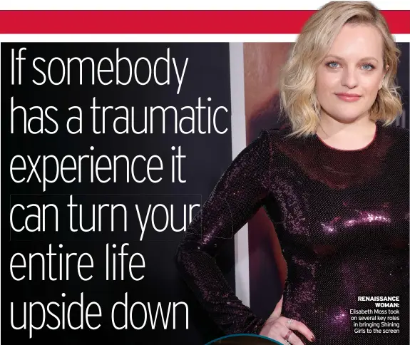  ?? ?? RENAISSANC­E
WOMAN: Elisabeth Moss took on several key roles in bringing Shining Girls to the screen