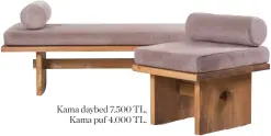  ??  ?? Kama daybed 7.500 TL, Kama puf 4.000 TL.