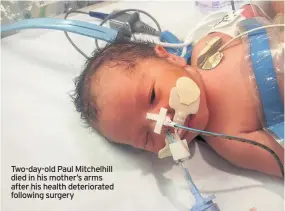  ??  ?? Two-day-old Paul Mitchelhil­l died in his mother’s arms after his health deteriorat­ed following surgery
