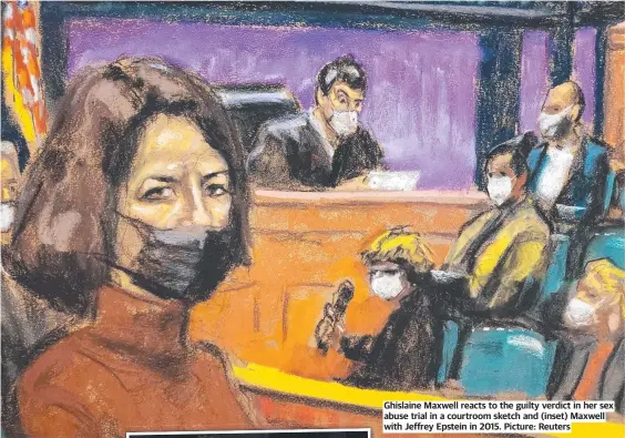  ?? Picture: Reuters ?? Ghislaine Maxwell reacts to the guilty verdict in her sex abuse trial in a courtroom sketch and (inset) Maxwell with Jeffrey Epstein in 2015.
