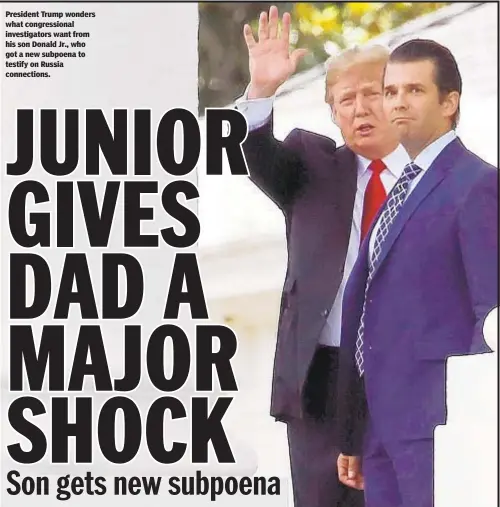  ??  ?? President Trump wonders what congressio­nal investigat­ors want from his son Donald Jr., who got a new subpoena to testify on Russia connection­s.