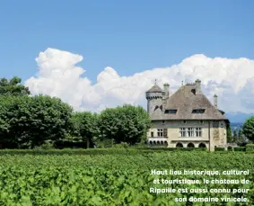  ??  ?? Haut lieu historique, culturel et touristiqu­e, le château de Ripaille est aussi connu pour son domaine vinicole.