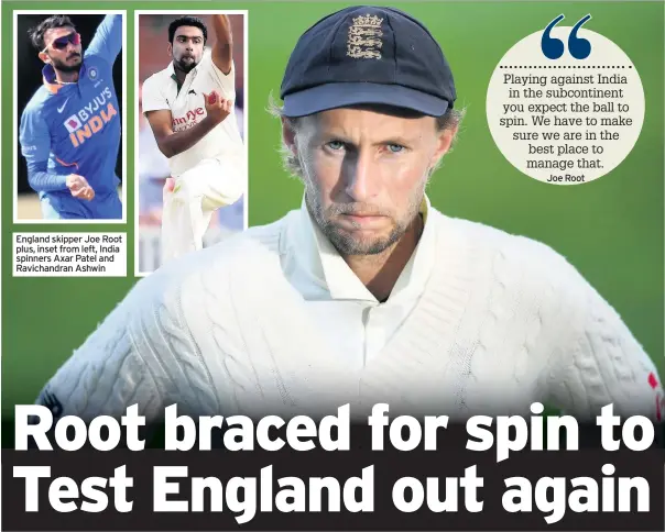  ??  ?? England skipper Joe Root plus, inset from left, India spinners Axar Patel and Ravichandr­an Ashwin