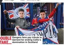  ??  ?? DOUBLE TAKE... Rangers fans pay tribute to Gerrard for ending Celtic’s
domination in Scotland