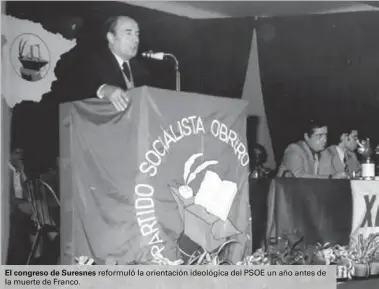  ??  ?? El congreso de Suresnes reformuló la orientació­n ideológica del PSOE un año antes de la muerte de Franco.