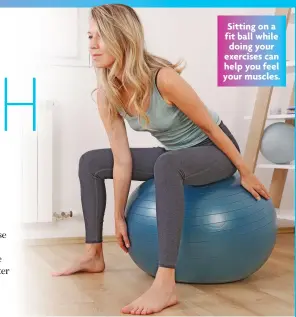  ?? ?? Sitting on a fit ball while doing your exercises can help you feel your muscles.