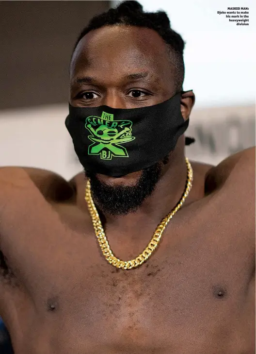  ?? Photos: JEAN-FRANCOIS MONIER/AFP VIA GETTY IMAGES ?? MASKED MAN: Djeko wants to make his mark in the heavyweigh­t division