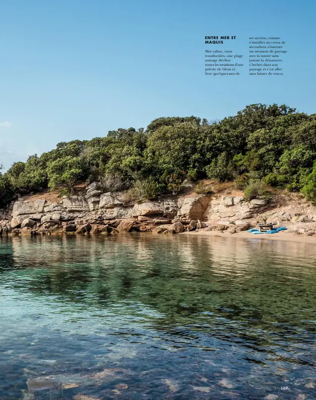  ??  ?? ENTRE MER ET MAQUIS
Mer calme, eaux translucid­es, une plage sauvage décline toutes les variations d’une palette de bleus et livre quelques-uns de ses secrets, comme s’installer au creux de ses rochers, s’inventer un moment de partage avec la nature sans jamais la dénaturer, s’inviter dans son paysage et s’en aller sans laisser de traces.