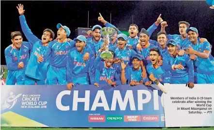  ?? — PTI ?? Members of India U-19 team celebrate after winning the World Cup in Mount Maunganui on Saturday.