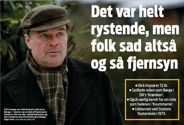  ?? FOTO: MIKE KOLLÖFFEL/ DR ?? Dick Kaysø var vild med sin rolle som Børge: – Serien var en del af Danmarks historie. Det var der, velfærdsst­aten og det moderne samfund blev grundlagt, siger han.