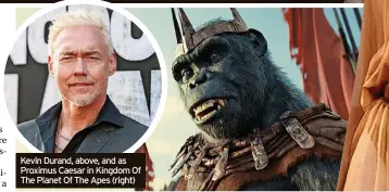  ?? ?? Kevin Durand, above, and as Proximus Caesar in Kingdom Of The Planet Of The Apes (right)