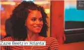  ??  ?? Zazie Beetz in ‘Atlanta’.