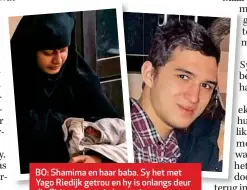  ??  ?? BO: Shamima en haar baba. Sy het met Yago Riedijk getrou en hy is onlangs deur die Siriese magte in hegtenis geneem. Daar word vermoed hy het ’n gefnuikte terroriste­aanval in Nederland help beplan.