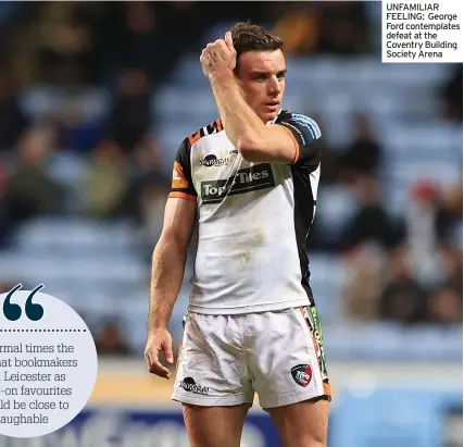  ?? ?? UNFAMILIAR FEELING: George Ford contemplat­es defeat at the Coventry Building Society Arena