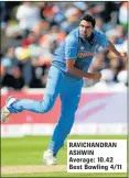  ??  ?? RAVICHANDR­AN ASHWIN Average: 10.42 Best Bowling 4/11