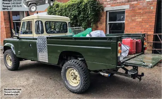  ??  ?? DEFENDER 130 3.5l TDI AUTO HCPU
Year: 1987 Mileage: 29,000 Power: 140 BHP Torque: 230 lb/ft MPG: 27
Backon the road: Trevor’s rebuilt Defender 130