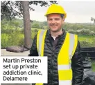  ??  ?? Martin Preston set up private addiction clinic, Delamere