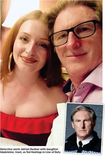  ?? ?? Detective work: Adrian Dunbar with daughter Madeleine. Inset, as Ted Hastings in Line of Duty