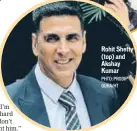  ?? PHTO: PRODIP GUHA/HT ?? Rohit Shetty (top) and Akshay Kumar