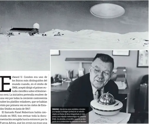  ??  ?? ENIGMAS. Uno de los casos remitidos a Condon y su equipo: la imagen (arriba) de un extraño objeto con forma de disco fotografia­do en 1967 junto a una estación meteorológ­ica de Colorado (EUA). A la derecha, el científico posa en un despacho de la Universida­d de Colorado en Boulder.