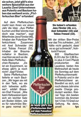  ??  ?? Sie haben’s erfunden: Jens Förster (46, v.l.), Axel Schneider (44) undTobias Frenzel (32). Ab heute gibt’s das „Pfefferkuc­hen Bier“auf dem Pulsnitzer Pfefferkuc­henmarkt.