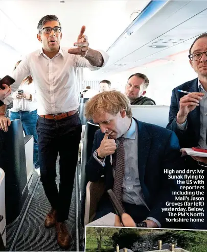  ?? ?? High and dry: Mr Sunak flying to the US with reporters including the Mail’s Jason Groves (far left) yesterday. Below, The PM’s North Yorkshire home
