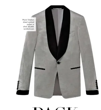  ??  ?? Moire’ Shelton shawl cocktail jacket in silver, $3,660, tomford.com