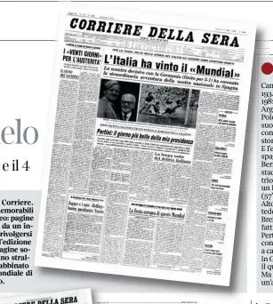  ?? ?? Continuano le «Prime pagine di Storia» del Corriere. Mercoledì 3 e giovedì 4 aprile altri otto fatti memorabili in formato doppio al centro del giornale cartaceo: pagine sfogliabil­i e colleziona­bili, ciascuna corredata da un intervento di una firma odierna. Per gli arretrati rivolgersi all’edicolante o scrivere a arretrati@rcs.it. Nell’edizione digitale sfogliabil­e su ipad e Smartphone, le pagine sono leggibili nella sezione «In Evidenza».qui uno stralcio dell’articolo firmato da Daniele Dallera e abbinato alla prima pagina della vittoria italiana al Mondiale di calcio 1982, uscita lunedì 12 luglio di quell’anno.