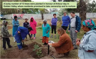  ??  ?? A lucky number of 13 trees were planted in honour of Arbour day in Golden Valley where residents promised to take ownership and to nurture