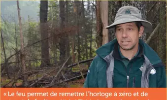  ??  ?? « Le feu permet de remettre l’horloge à zéro et de rajeunir la forêt. » – Michel Thériault, agent de gestion des incendies pour Parcs Canada