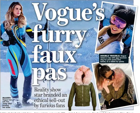  ??  ?? injury: Vogue has left The Jump after hurting her knee double trouble: Vogue wears a cap with two raccoon dog fur pom poms and, below, in a rabbit fur parka