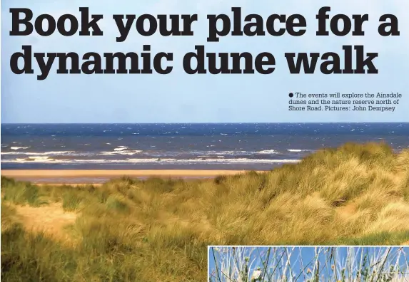  ?? ?? The events will explore the Ainsdale dunes and the nature reserve north of Shore Road. Pictures: John Dempsey