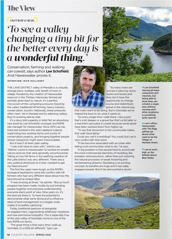  ?? ?? Lee Schofield: ‘Having all these viewpoints and interests, but being able to show they can cohabit a single area without causing each other problems, is something quite special.’
Lee’s office: Haweswater, with The Rigg jutting out above what used to be the village of Mardale Green.
Lee at work, high on the fellside above Blea Water.