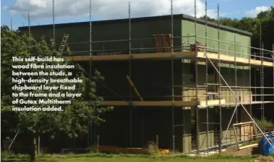  ?? ?? This self-build has wood fibre insulation between the studs, a high-density breathable chipboard layer fixed to the frame and a layer of Gutex Multitherm insulation added.