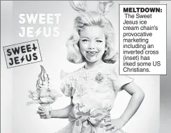  ??  ?? MELTDOWN: The Sweet Jesus ice cream chain’s provocativ­e marketing including an inverted cross (inset) has irked some US Christians.