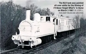  ?? BLUEBELL RAILWAY MUSEUM ARCHIVE ?? The NLR tank was painted all-over white for the filming of I’ll Never Forget What’s ’is Name on March 3 1967.