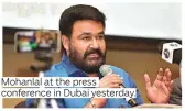  ??  ?? Mohanlal at the press conference in Dubai yesterday.